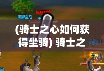 (骑士之心如何获得坐骑) 骑士之心：铸就无畏精神，在荣誉与奉献中彰显真正的勇者风采