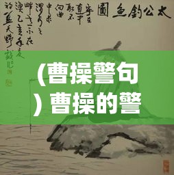 (曹操警句) 曹操的警示：谦逊与智慧的并重，为何傲慢会导致失败?