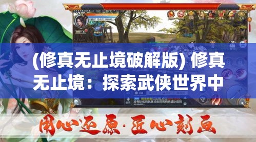 (修真无止境破解版) 修真无止境：探索武侠世界中的修行之路与内心修养的平衡艺术