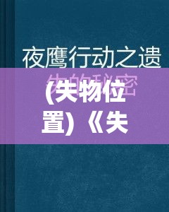 (失物位置) 《失物终点站2》：神秘世界的尽头，遗失之物的归宿之谜，解锁一段未完的旅程。