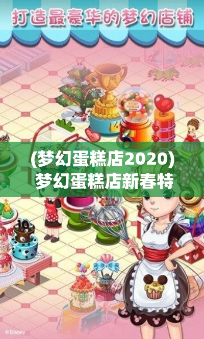 (梦幻蛋糕店2020) 梦幻蛋糕店新春特惠：甜蜜回馈，限时优惠，品味幸福每一刻！