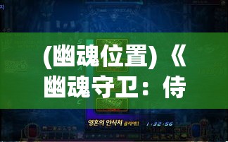 (幽魂位置) 《幽魂守卫：侍灵抉择下的悲歌》——探索灵魂誓约与宿命抗争的灵异传说